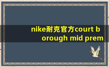 nike耐克官方court borough mid prem